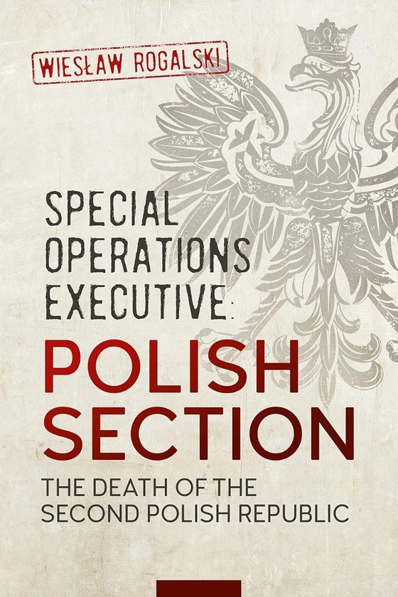 Бумажная книга «Special Operations Executive: Polish Section. The Death of the Second Polish Republic», автор Веслав Рогальски - фото №1