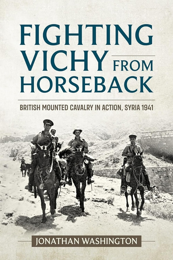 Бумажная книга «Fighting Vichy from Horseback. British Mounted Cavalry in Action, Syria 1941», автор Джонатан Вашингтон - фото №1