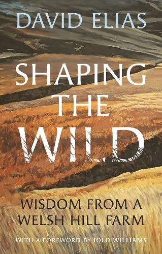 Бумажная книга «Shaping the Wild: Wisdom from a Welsh Hill Farm», автор Дэвид Элиас - фото №1