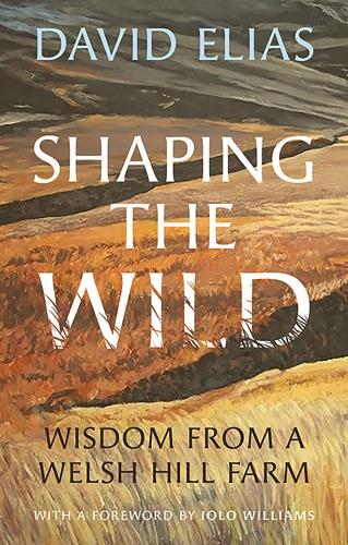 Бумажная книга «Shaping the Wild: Wisdom from a Welsh Hill Farm», автор Дэвид Элиас - фото №1