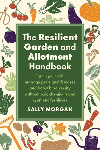 [object Object] «The Resilient Garden and Allotment Handbook: Enrich your soil, manage pests and diseases and boost biodiversity without toxic chemicals and synthetic fertilisers», автор Саллі Морган - фото №1