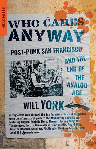 Бумажная книга «Who Cares Anyway: Post-Punk San Francisco and the End of the Analog Age», автор Уилл Йорк - фото №1
