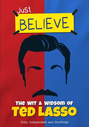 Бумажная книга «Just Believe - The Wit and Wisdom of Ted Lasso: Fully Independent and Unofficial», автор Иэн Спрэгг - фото №1