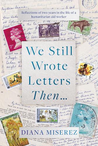 Бумажная книга «We Still Wrote Letters Then...: Reflections of two years in the life of a humanitarian aid worker», автор Диана Мизерес - фото №1