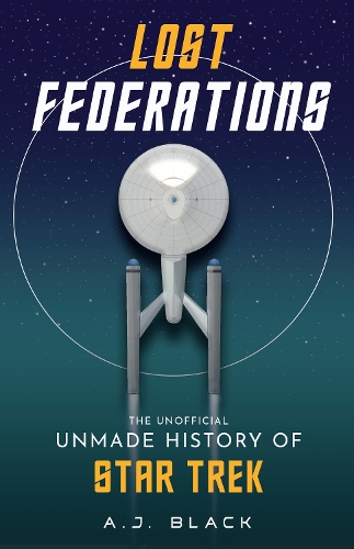 Бумажная книга «Lost Federations: The Unofficial Unmade History of Star Trek», автор А. Дж. Блэк - фото №1
