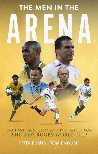 Бумажная книга «The Men in the Arena: England, Australia and the Battle for the 2003 Rugby World Cup», автор Питер Бернс - фото №1