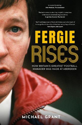 Бумажная книга «Fergie Rises: How Britain’s Greatest Football Manager Was Made at Aberdeen», автор Майкл Грант - фото №1