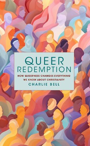 Бумажная книга «Queer Redemption: How queerness changes everything we know about Christianity», автор Чарли Белл - фото №1