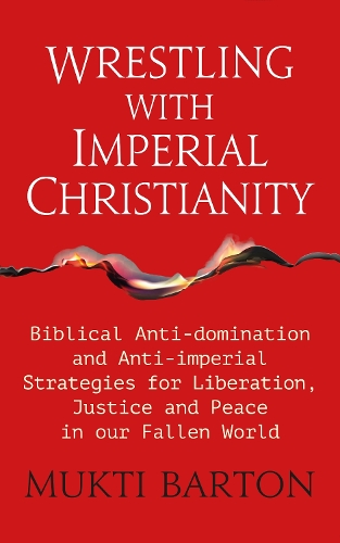 Бумажная книга «Wrestling with Imperial Christianity: Biblical Anti-domination and Anti-imperial Strategies for Liberation, Justice and Peace in our Fallen World», автор Мукти Бартон - фото №1