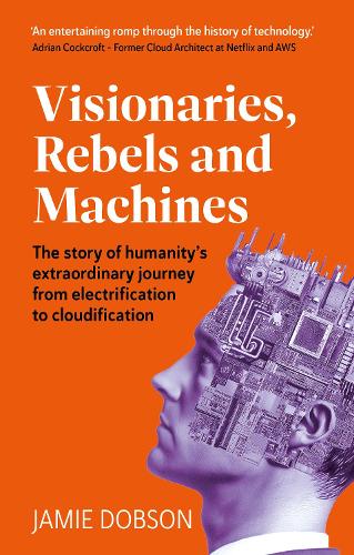 Бумажная книга «Visionaries, Rebels and Machines: The story of humanity’s extraordinary journey from electrification to cloudification», автор Джейми Добсон - фото №1