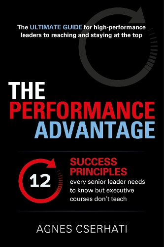 Бумажная книга «The Performance Advantage: The 12 success principles every senior leader needs to know but executive courses don't teach», автор Агнес Ксерхати - фото №1