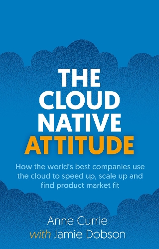 [object Object] «The Cloud Native Attitude: How the world’s best companies use the cloud to speed up, scale up and find product market fit», авторів Енн Каррі, Джеймі Добсон - фото №1
