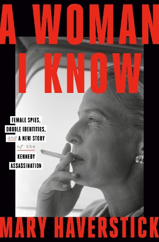 Бумажная книга «A Woman I Know: female spies, double identities, and a new story of the Kennedy assassination», автор Мэри Хэверстик - фото №1
