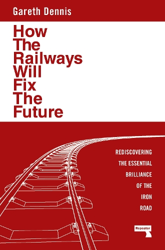 Бумажная книга «How the Railways Will Fix the Future: Rediscovering the Essential Brilliance of the Iron Road», автор Гарет Деннис - фото №1