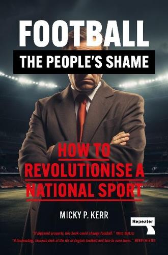 Паперова книга «Football, the People's Shame: How to Revolutionise a National Sport», автор Міккі Керр - фото №1
