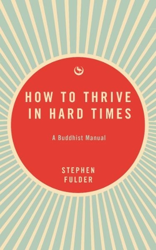 Бумажная книга «How to Thrive in Hard Times: A Buddhist Manual», автор Стивен Фулдер - фото №1