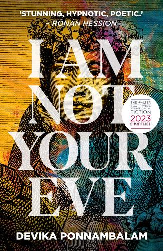 Бумажная книга «I Am Not Your Eve: Short listed for the world's leading literary prize for historical fiction -the £25K WALTER SCOTT PRIZE», автор Девика Поннамбалам - фото №1
