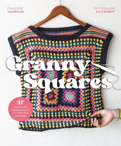 Бумажная книга «Granny Squares: Over 35 Simple and Original Projects for Home and Wardrobe», автор Франсуаза Возейль - фото №1