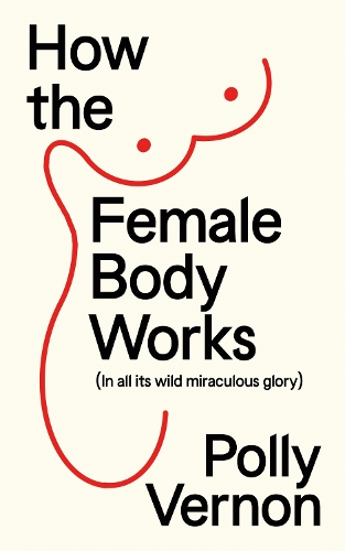Бумажная книга «How the Female Body Works: (In all its wild, miraculous glory)», автор Полли Вернон - фото №1