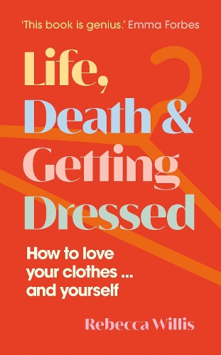 Бумажная книга «Life, Death and Getting Dressed: How to love your clothes… and yourself», автор Ребекка Уиллис - фото №1