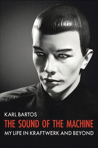 Паперова книга «The Sound of the Machine: My Life in Kraftwerk and Beyond», автор Карл Бартос - фото №1