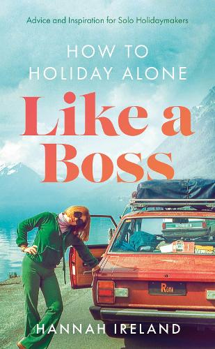 Бумажная книга «How to Holiday Alone Like a Boss: Advice and Inspiration for Solo Holidaymakers», автор Ханна Айрленд - фото №1