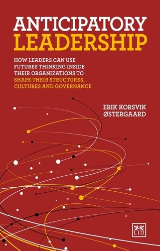 Паперова книга «Anticipatory Leadership: How leaders can use Futures Thinking inside their organizations to shape their structures, cultures and governance», автор Ерік Корсвік Остергаард - фото №1
