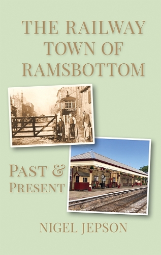 Паперова книга «The Railway Town of Ramsbottom: Past and Present», автор Найджел Джепсон - фото №1