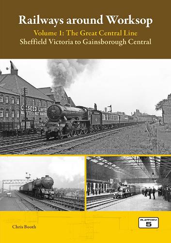 Бумажная книга «Railways Around Worksop Volume 1: The Great Central Line: Sheffield Victoria to Gainsborough Central», автор Крис Бут - фото №1