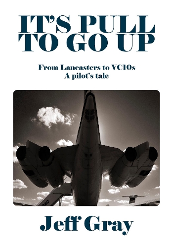 Бумажная книга «It's Pull to Go Up: From Lancasters to VC10s — a Pilot’s Tale», автор Джефф Грей - фото №1