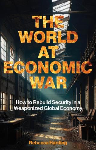 Бумажная книга «The World at Economic War: How to Rebuild Security in a Weaponized Global Economy», автор Ребекка Хардинг - фото №1