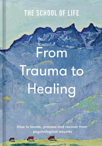 Бумажная книга «From Trauma to Healing: How to locate, process and recover from psychological wounds», автор The School of Life - фото №1
