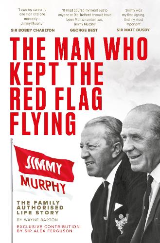Бумажная книга «The Man Who Kept The Red Flag Flying: Jimmy Murphy: The Fully Authorised Life Story», автор Уэйн Бартон - фото №1