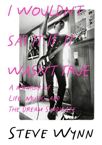 Бумажная книга «I Wouldn't Say It If It Wasn't True: A Memoir Of Life, Music, And The Dream Syndicate», автор Стив Уинн - фото №1