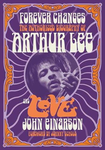 Бумажная книга «Forever Changes: The Authorized Biography Of Arthur Lee And Love», автор Джон Эйнарсон - фото №1