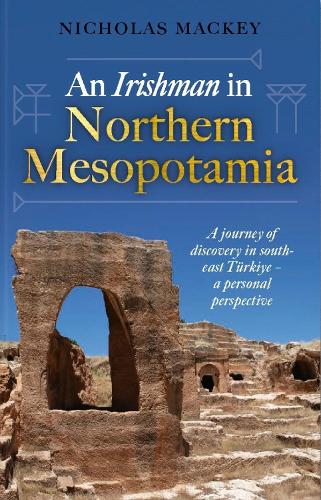 Бумажная книга «An Irishman in Northern Mesopotamia: A Journey of Discovery in South-East Türkiye – A Personal Perspective», автор Николас Маки - фото №1