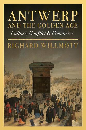 Бумажная книга «Antwerp and the Golden Age: Culture, Conflict and Commerce», автор Ричард Уилмотт - фото №1