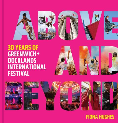 Бумажная книга «Above and Beyond: 30 Years of Greenwich + Docklands International Festival», автор Фестиваль Гринвич и Доклендс - фото №1