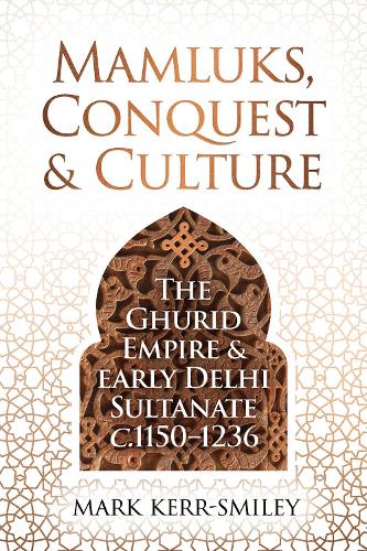 Бумажная книга «Mamluks, Conquest and Culture: The Ghurid Empire and Early Delhi Sultanate c.1150–1236», автор Марк Керр-Смайли - фото №1