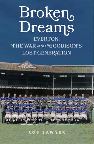 Паперова книга «Broken Dreams: Everton, The War & Goodison’s Lost Generation», автор Роб Сойєр - фото №1