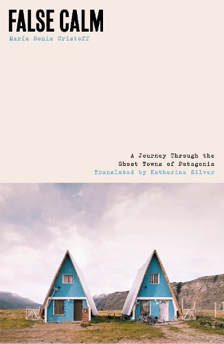 Бумажная книга «False Calm: A Journey Through the Ghost Towns of Patagonia», автор Мария Соня Кристоф - фото №1