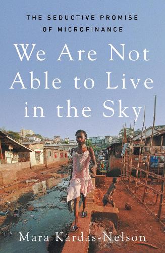 Бумажная книга «We Are Not Able to Live in the Sky: the seductive promise of microfinance», автор Мара Кардас-Нельсон - фото №1