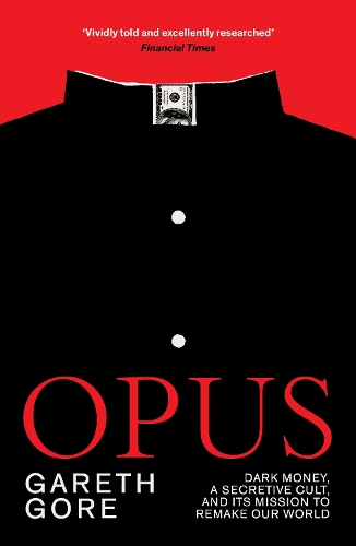 Бумажная книга «Opus: Dark Money, a Secretive Cult, and its Mission to Remake Our World», автор Гарет Гор - фото №1