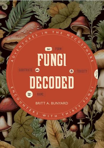 Бумажная книга «Fungi Decoded: Encounters with Thirty Fungi», автор Бритт А. Баньярд - фото №1