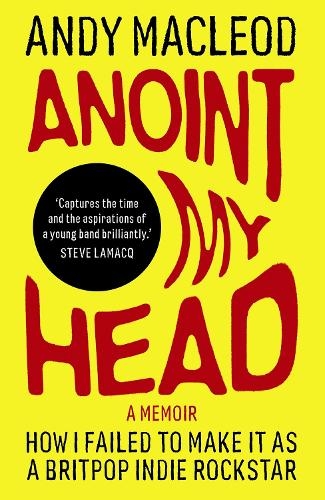Бумажная книга «Anoint My Head: How I Failed to Make it as a Britpop Indie-Rockstar», автор Энди Маклауд - фото №1