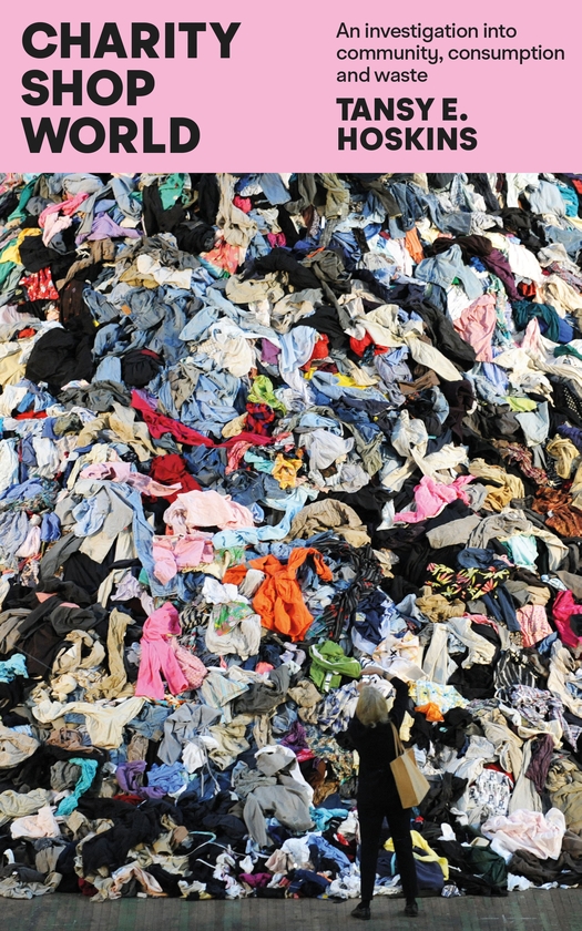 Бумажная книга «Charity Shop World: An investigation into community, consumption and waste», автор Танси Э. Хоскинс - фото №1