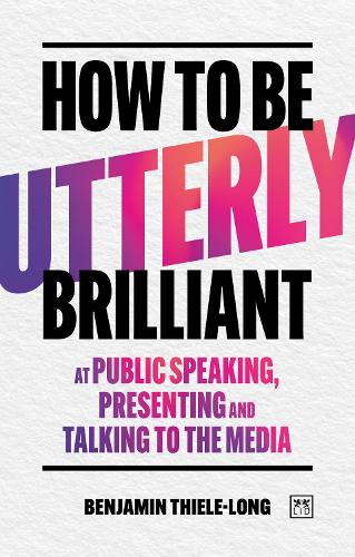Паперова книга «How To Be Utterly Brilliant at Public Speaking, Presenting and Talking to the Media», автор Бенджамін Тіле-Лонг - фото №1