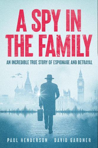 Paper book «A Spy in the Family: An Incredible True Story of Espionage and Betrayal», authors David Gardner, Пол Хендерсон / Пол Хендерсон /  - фото №1