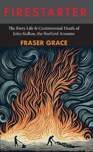 Бумажная книга «Firestarter: The Fiery Life & Controversial Death of John Stallon, the Shelford Arsonist», автор Фрейзер Грейс - фото №1