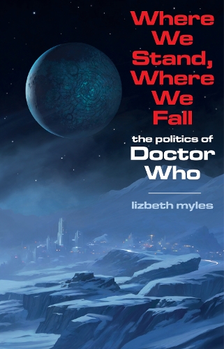 Паперова книга «Where We Stand, Where We Fall: The politics of Doctor Who», автор Лізбет Майлз - фото №1